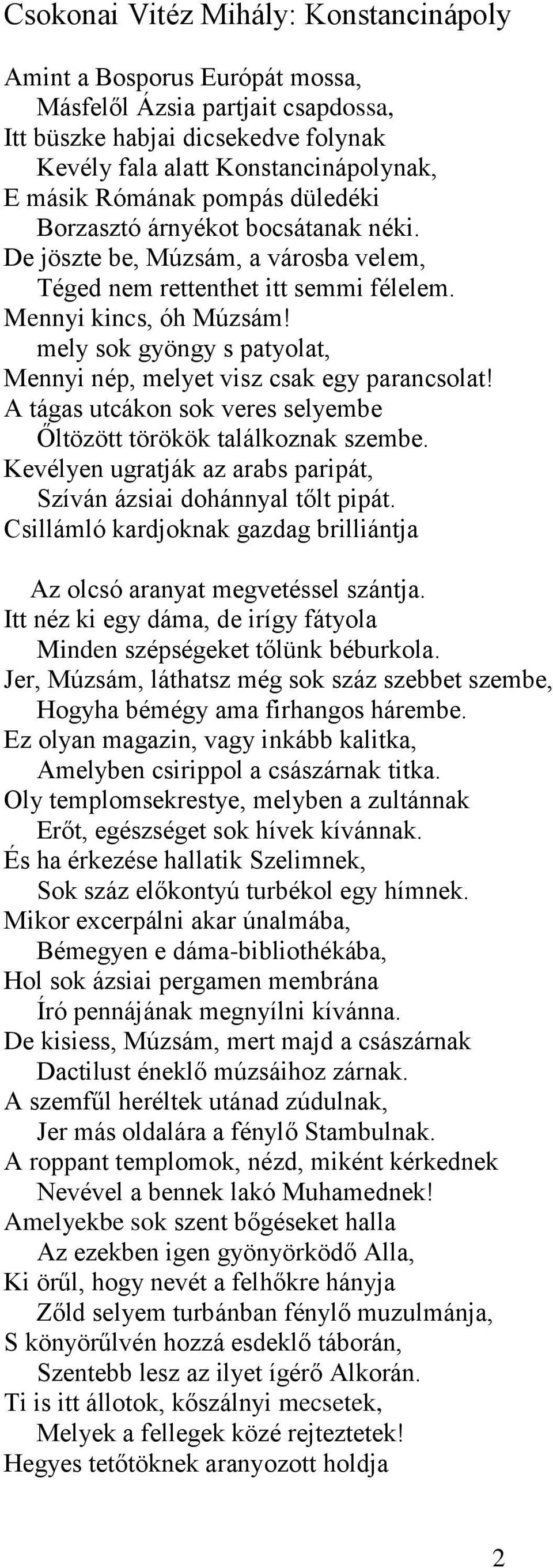 mely sok gyöngy s patyolat, Mennyi nép, melyet visz csak egy parancsolat! A tágas utcákon sok veres selyembe Őltözött törökök találkoznak szembe.