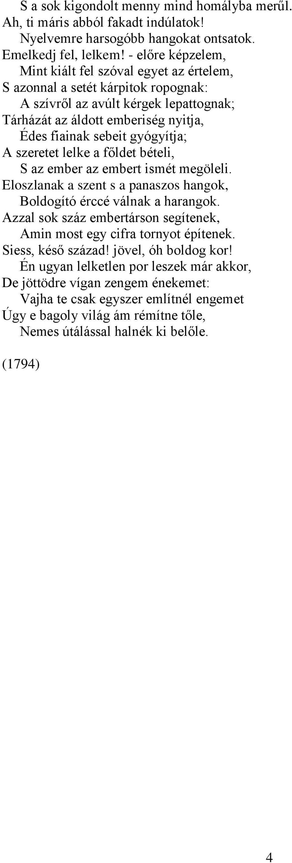 gyógyítja; A szeretet lelke a főldet bételi, S az ember az embert ismét megöleli. Eloszlanak a szent s a panaszos hangok, Boldogító érccé válnak a harangok.