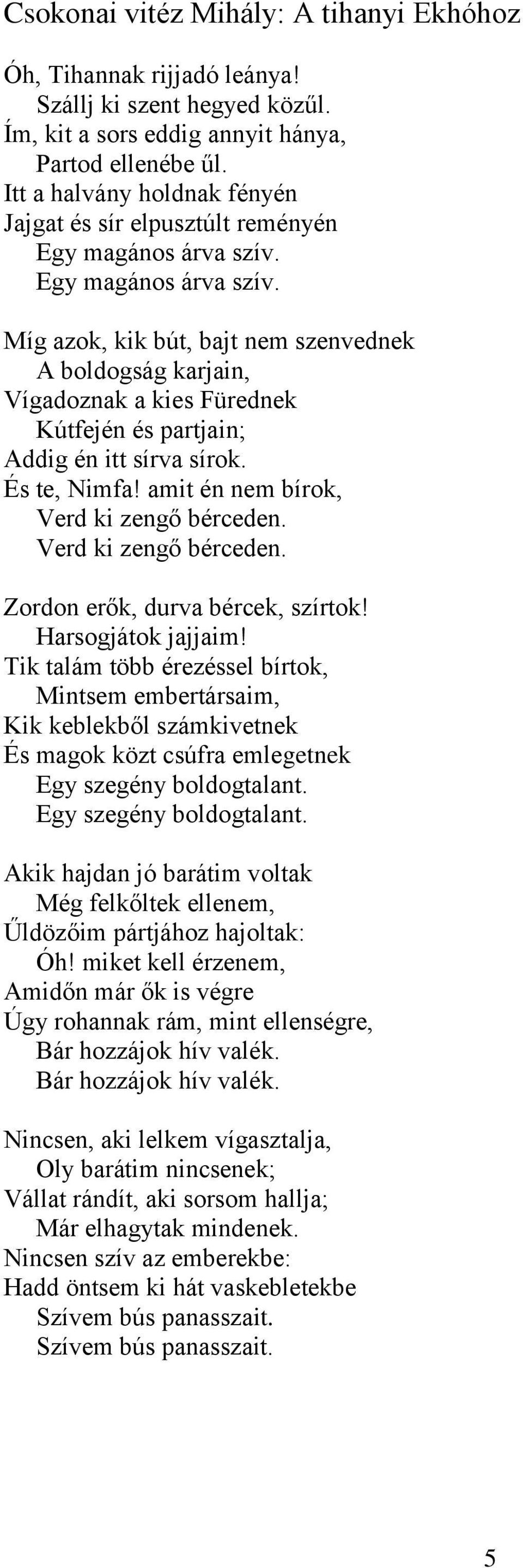 Egy magános árva szív. Míg azok, kik bút, bajt nem szenvednek A boldogság karjain, Vígadoznak a kies Fürednek Kútfején és partjain; Addig én itt sírva sírok. És te, Nimfa!