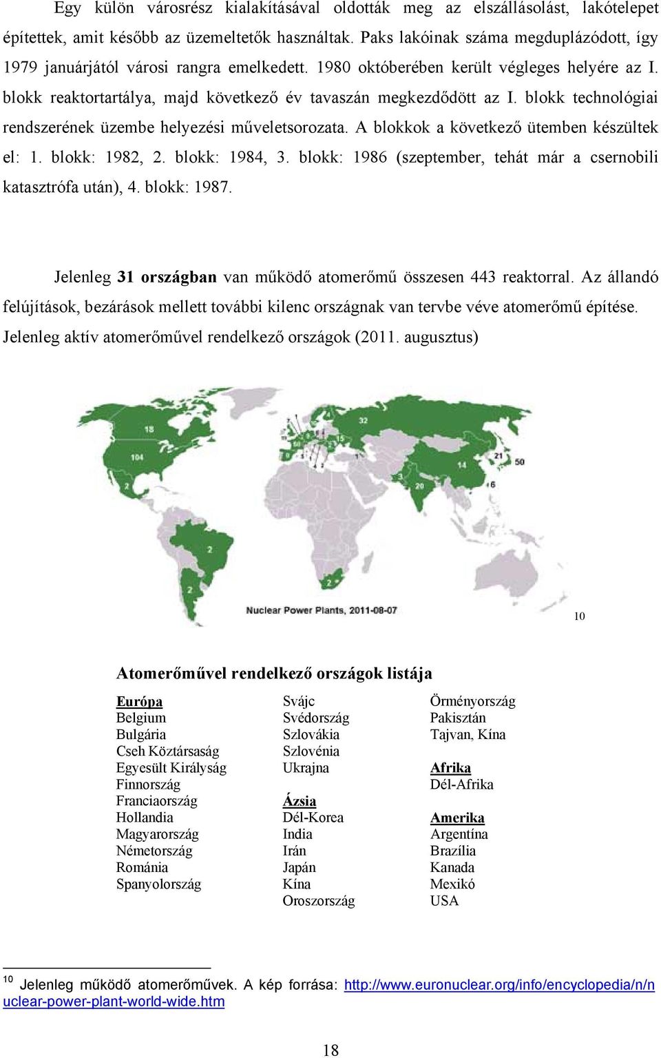 blokk technológiai rendszerének üzembe helyezési műveletsorozata. A blokkok a következő ütemben készültek el: 1. blokk: 1982, 2. blokk: 1984, 3.