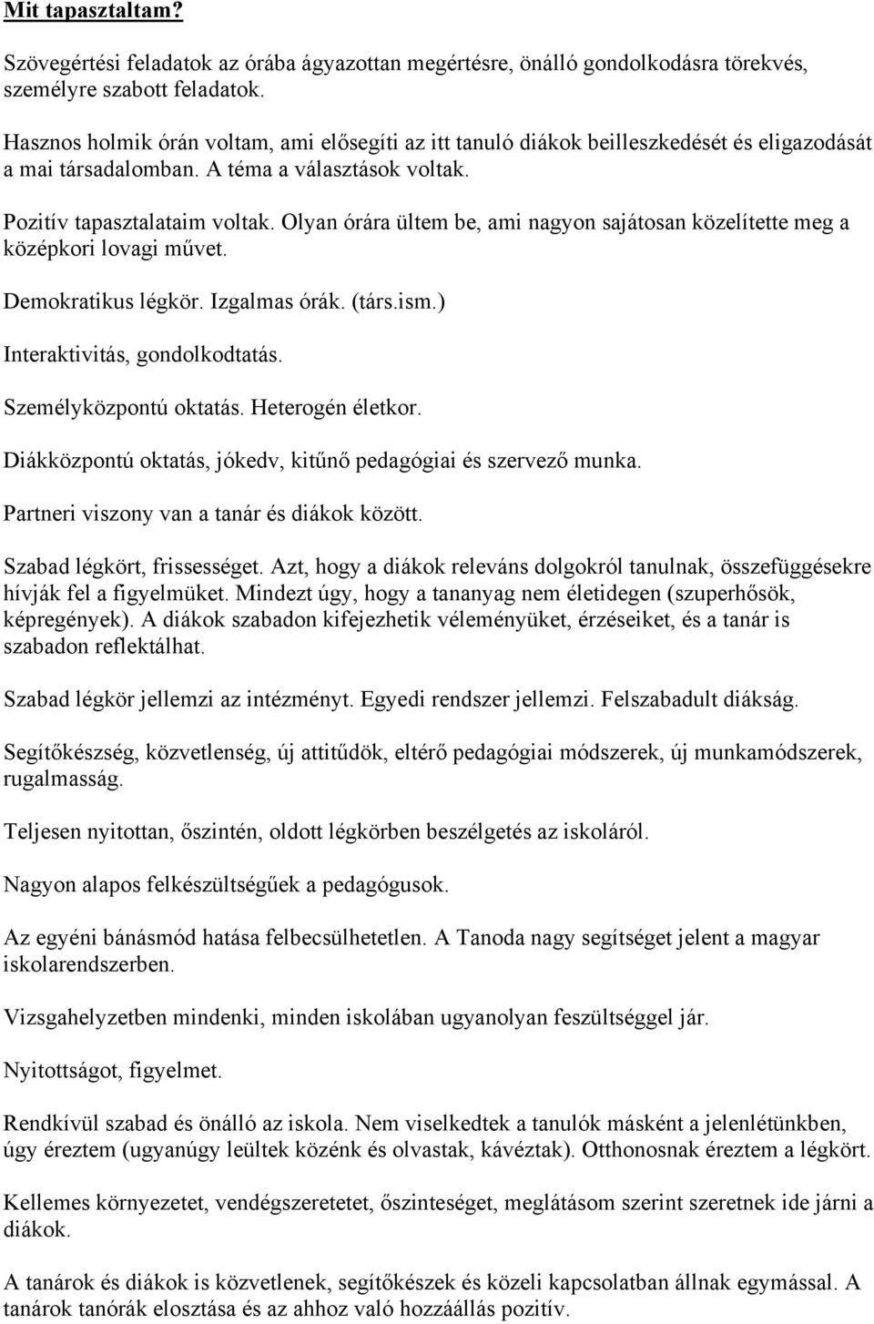 Olyan órára ültem be, ami nagyon sajátosan közelítette meg a középkori lovagi művet. Demokratikus légkör. Izgalmas órák. (társ.ism.) Interaktivitás, gondolkodtatás. Személyközpontú oktatás.