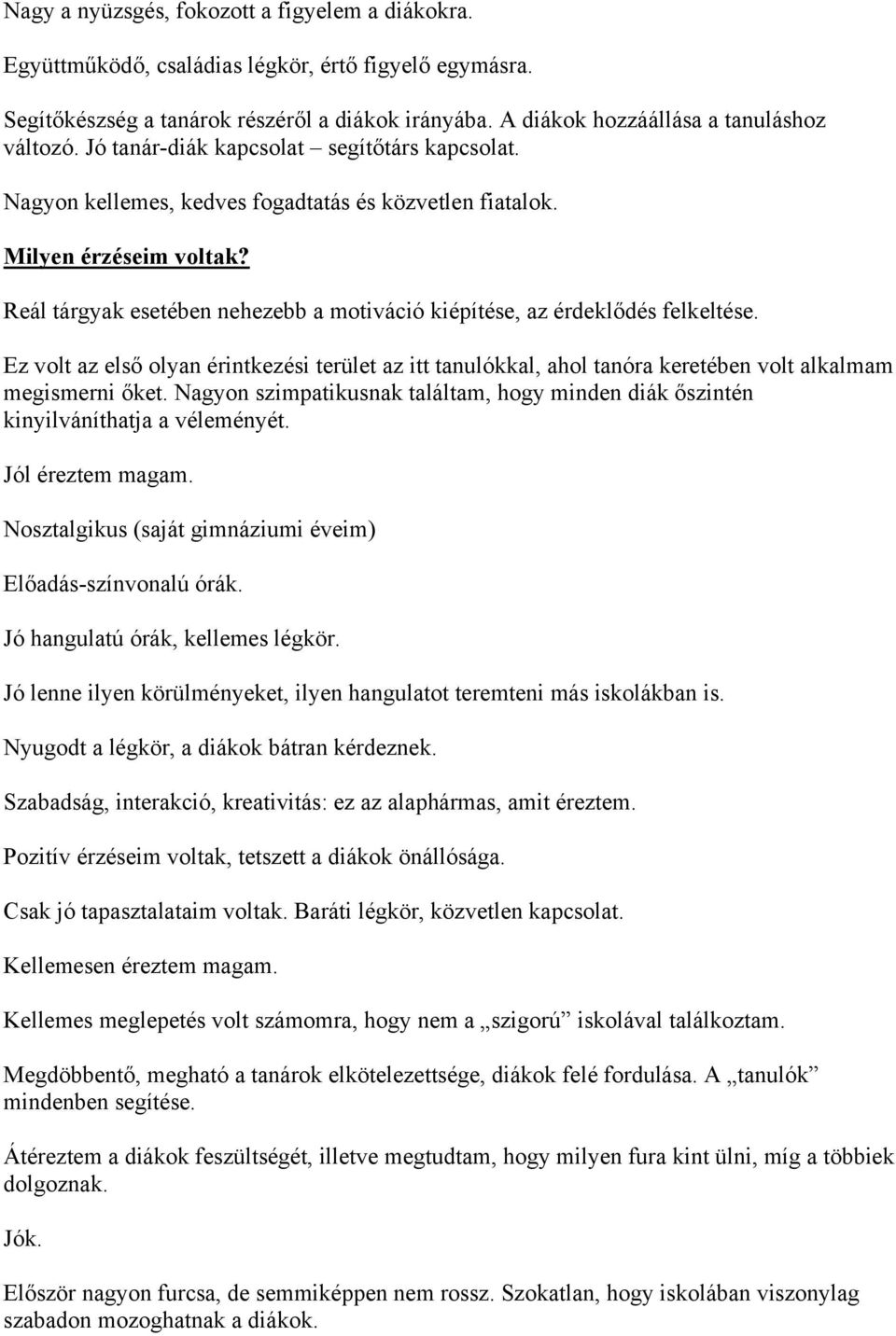 Reál tárgyak esetében nehezebb a motiváció kiépítése, az érdeklődés felkeltése. Ez volt az első olyan érintkezési terület az itt tanulókkal, ahol tanóra keretében volt alkalmam megismerni őket.