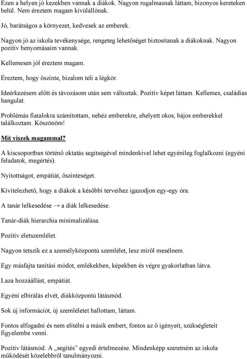 Ideérkezésem előtt és távozásom után sem változtak. Pozitív képet láttam. Kellemes, családias hangulat. Problémás fiatalokra számítottam, nehéz emberekre, ehelyett okos, bájos emberekkel találkoztam.