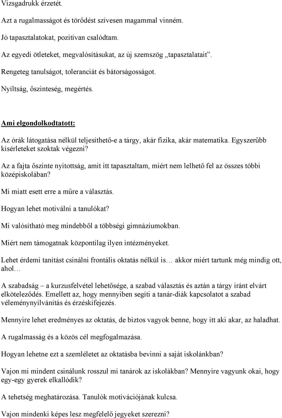 Egyszerűbb kísérleteket szoktak végezni? Az a fajta őszinte nyitottság, amit itt tapasztaltam, miért nem lelhető fel az összes többi középiskolában? Mi miatt esett erre a műre a választás.