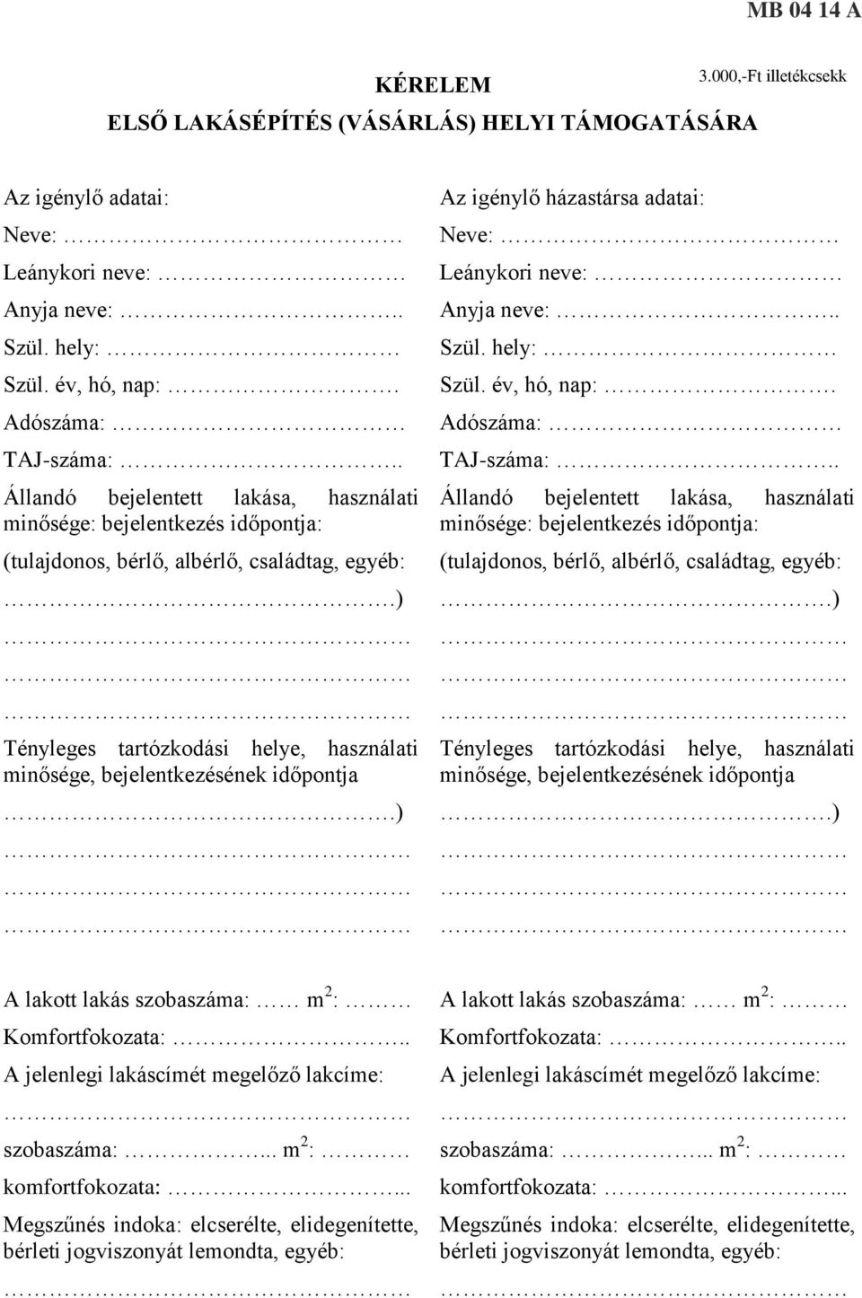 ) Tényleges tartózkodási helye, használati minősége, bejelentkezésének időpontja.) Az igénylő házastársa adatai: Neve: Leánykori neve: Anyja neve:.. Szül. hely: Szül. év, hó, nap:.