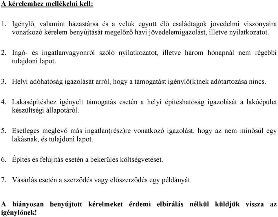 Ingó- és ingatlanvagyonról szóló nyilatkozatot, illetve három hónapnál nem régebbi tulajdoni lapot. 3. Helyi adóhatóság igazolását arról, hogy a támogatást igénylő(k)nek adótartozása nincs. 4.