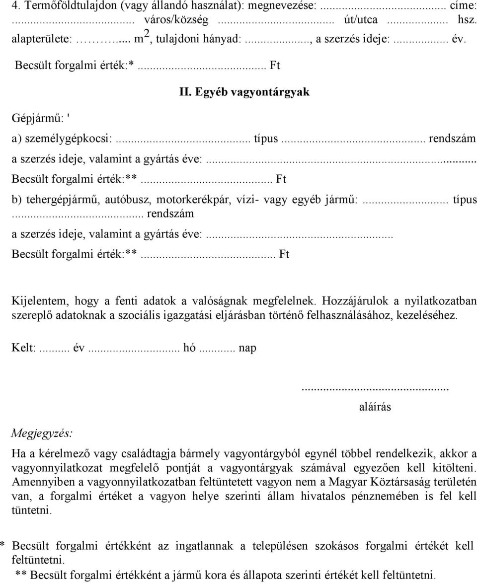 .. Ft b) tehergépjármű, autóbusz, motorkerékpár, vízi- vagy egyéb jármű:... típus... rendszám a szerzés ideje, valamint a gyártás éve:... Becsült forgalmi érték:**.