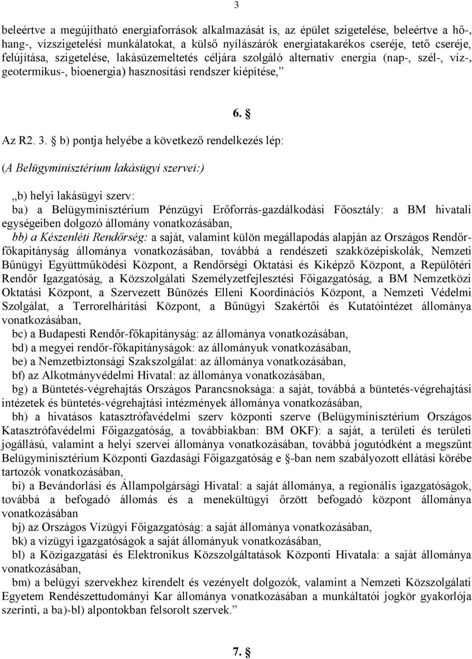 b) pontja helyébe a következő rendelkezés lép: (A Belügyminisztérium lakásügyi szervei:) b) helyi lakásügyi szerv: ba) a Belügyminisztérium Pénzügyi Erőforrás-gazdálkodási Főosztály: a BM hivatali