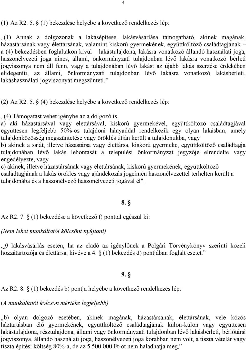 együttköltöző családtagjának a (4) bekezdésben foglaltakon kívül lakástulajdona, lakásra vonatkozó állandó használati joga, haszonélvezeti joga nincs, állami, önkormányzati tulajdonban lévő lakásra