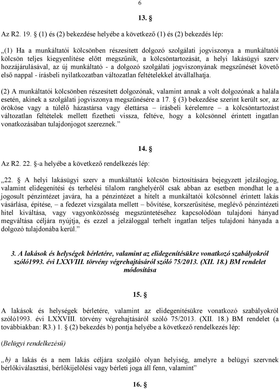 megszűnik, a kölcsöntartozását, a helyi lakásügyi szerv hozzájárulásával, az új munkáltató - a dolgozó szolgálati jogviszonyának megszűnését követő első nappal - írásbeli nyilatkozatban változatlan