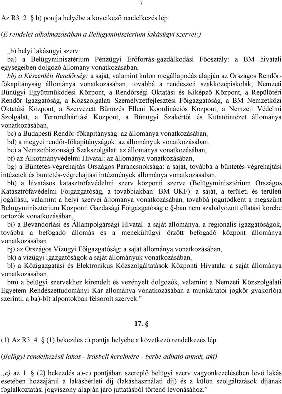 Főosztály: a BM hivatali egységeiben dolgozó állomány vonatkozásában, bb) a Készenléti Rendőrség: a saját, valamint külön megállapodás alapján az Országos Rendőrfőkapitányság állománya