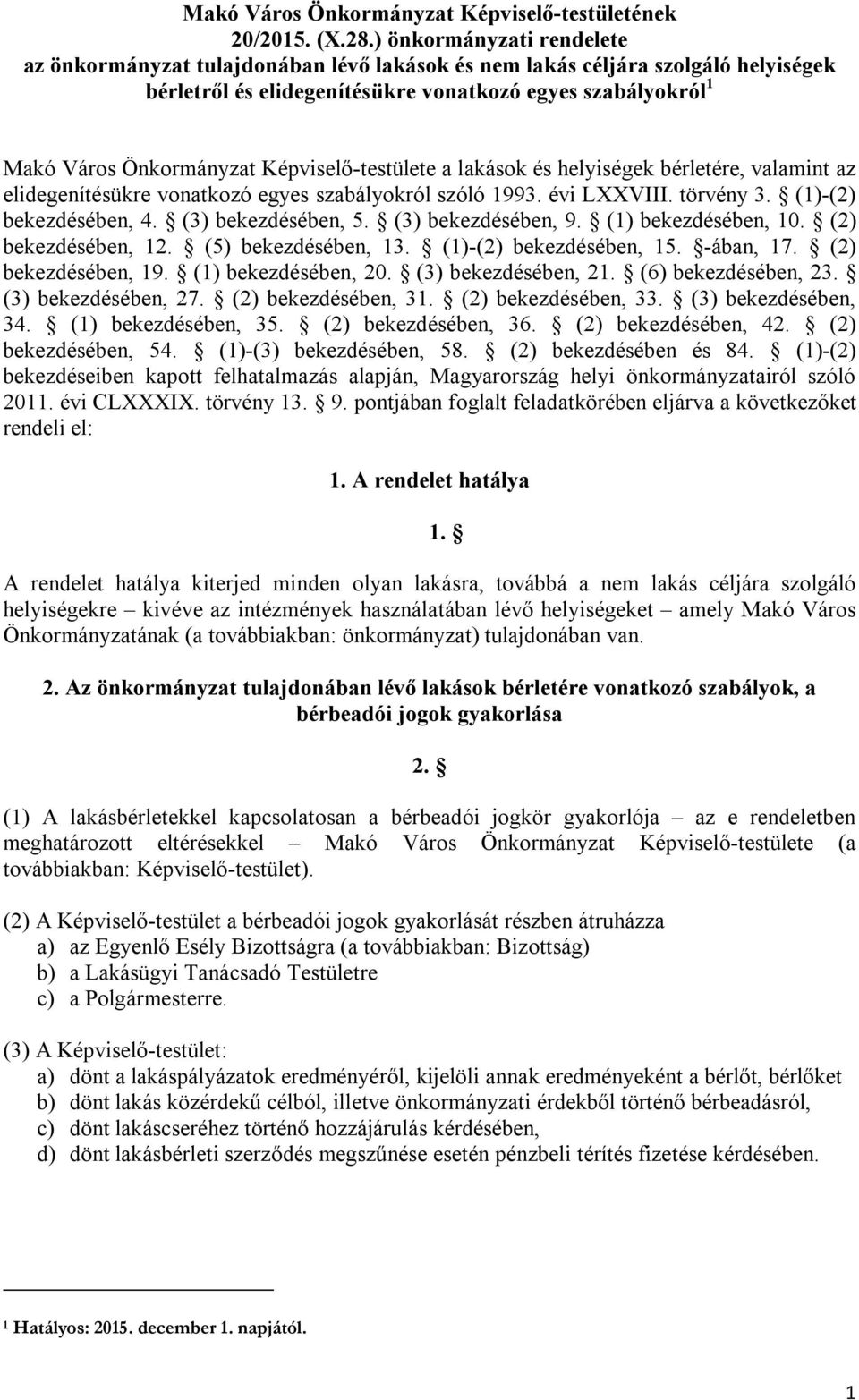 Képviselő-testülete a lakások és helyiségek bérletére, valamint az elidegenítésükre vonatkozó egyes szabályokról szóló 1993. évi LXXVIII. törvény 3. (1)-(2) bekezdésében, 4. (3) bekezdésében, 5.