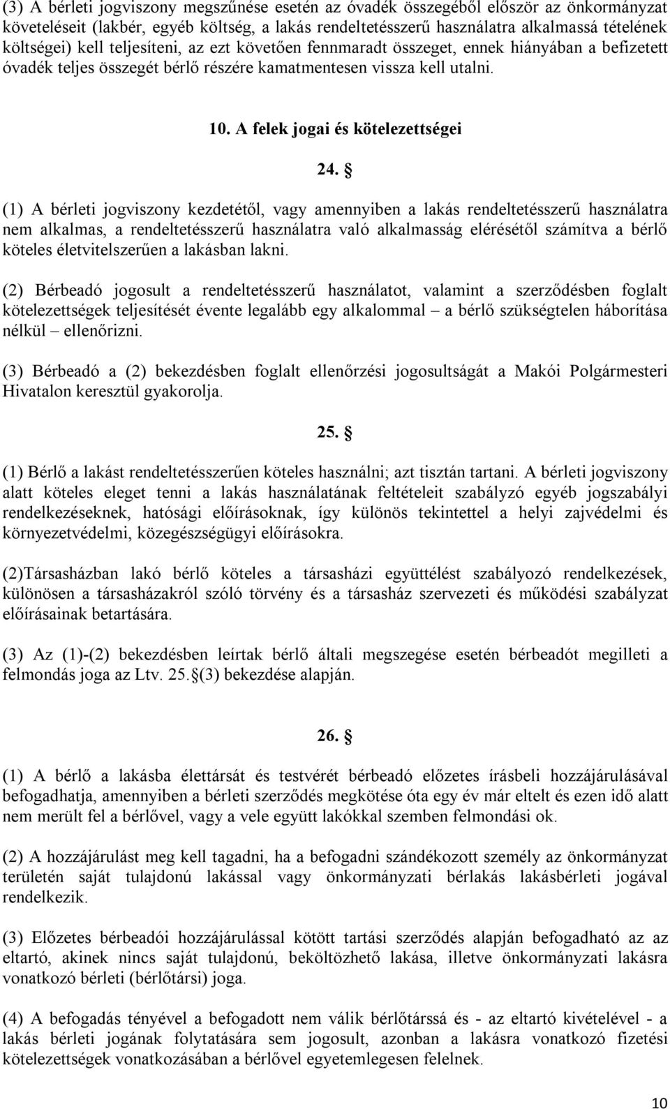 (1) A bérleti jogviszony kezdetétől, vagy amennyiben a lakás rendeltetésszerű használatra nem alkalmas, a rendeltetésszerű használatra való alkalmasság elérésétől számítva a bérlő köteles