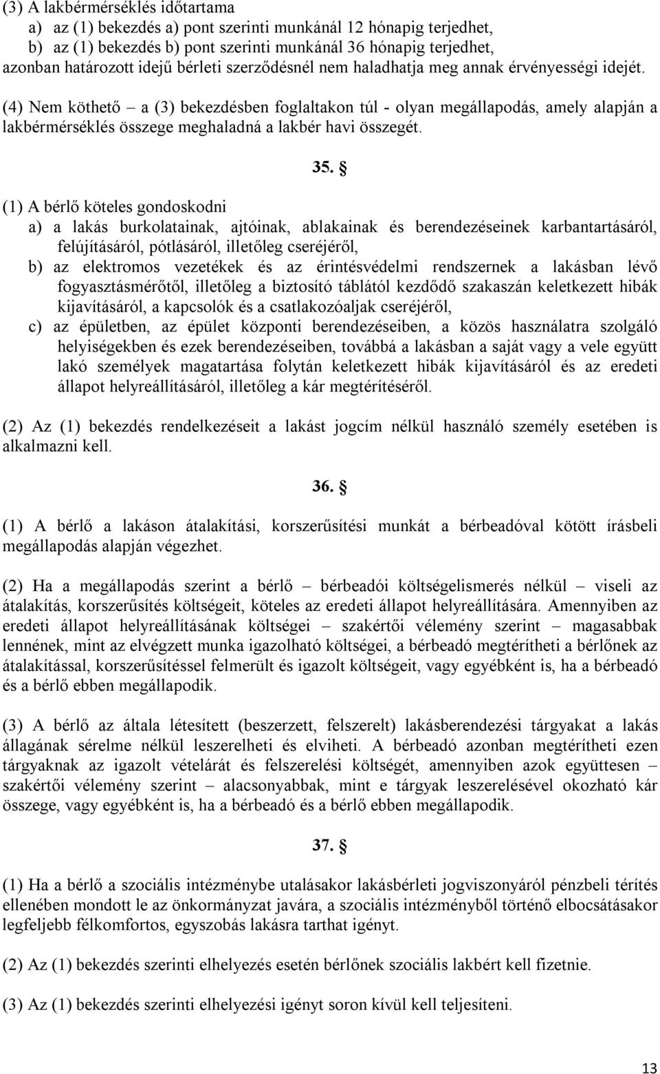 (4) Nem köthető a (3) bekezdésben foglaltakon túl - olyan megállapodás, amely alapján a lakbérmérséklés összege meghaladná a lakbér havi összegét. 35.