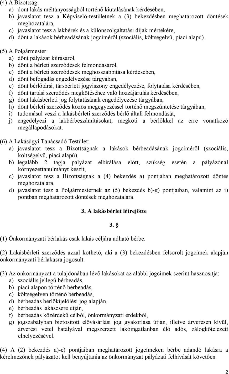 (5) A Polgármester: a) dönt pályázat kiírásáról, b) dönt a bérleti szerződések felmondásáról, c) dönt a bérleti szerződések meghosszabbítása kérdésében, d) dönt befogadás engedélyezése tárgyában, e)