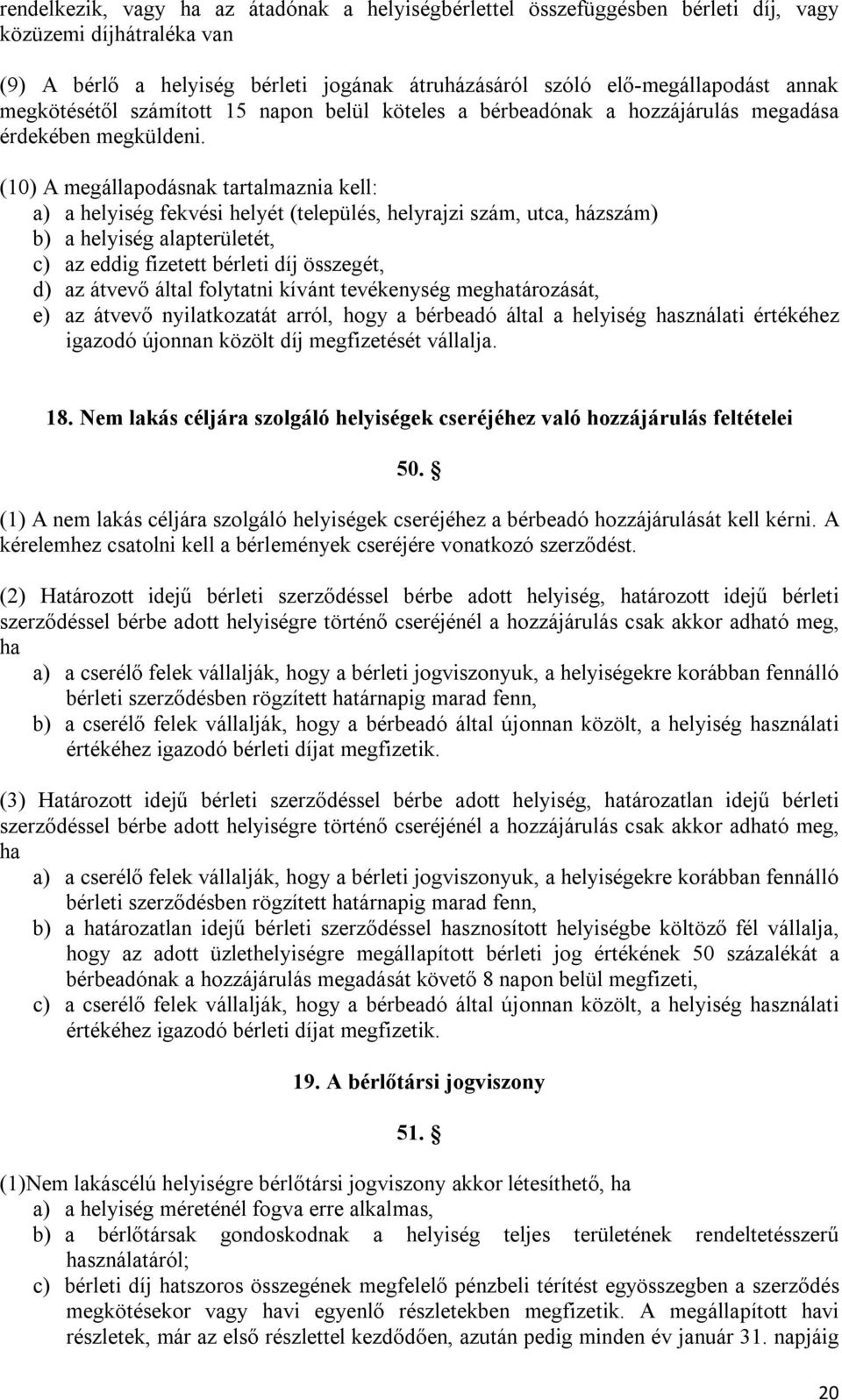 (10) A megállapodásnak tartalmaznia kell: a) a helyiség fekvési helyét (település, helyrajzi szám, utca, házszám) b) a helyiség alapterületét, c) az eddig fizetett bérleti díj összegét, d) az átvevő