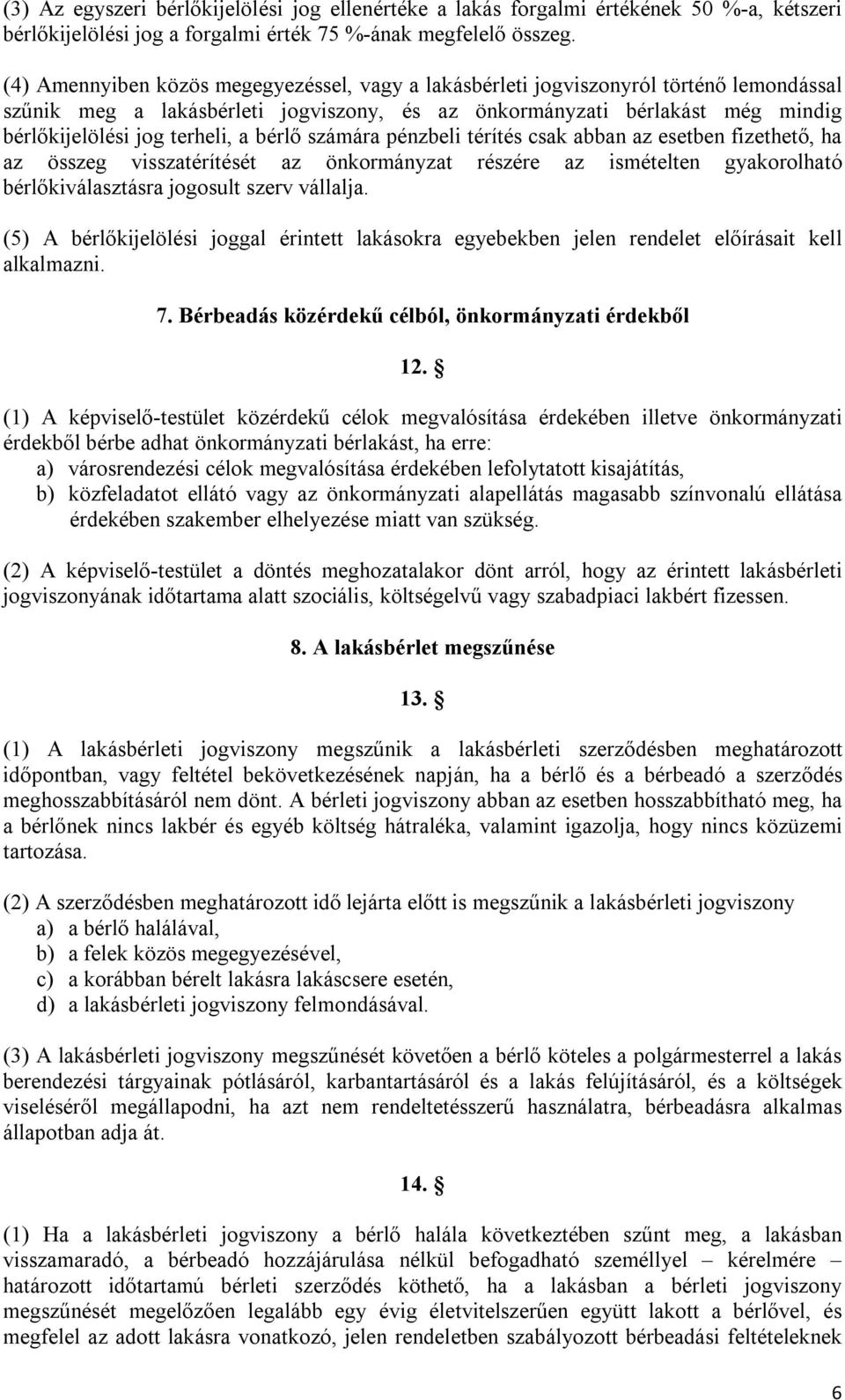 bérlő számára pénzbeli térítés csak abban az esetben fizethető, ha az összeg visszatérítését az önkormányzat részére az ismételten gyakorolható bérlőkiválasztásra jogosult szerv vállalja.