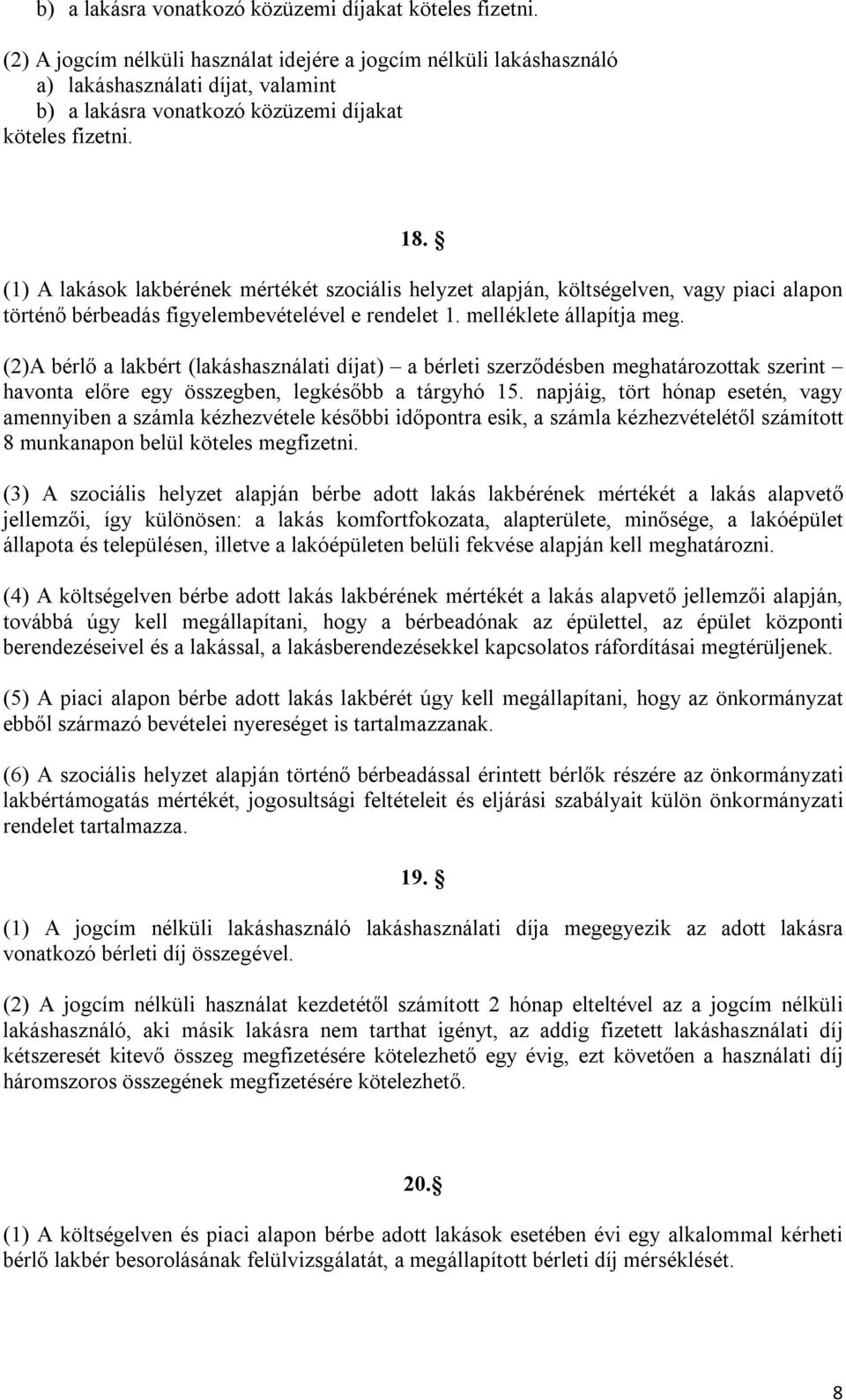 (1) A lakások lakbérének mértékét szociális helyzet alapján, költségelven, vagy piaci alapon történő bérbeadás figyelembevételével e rendelet 1. melléklete állapítja meg.