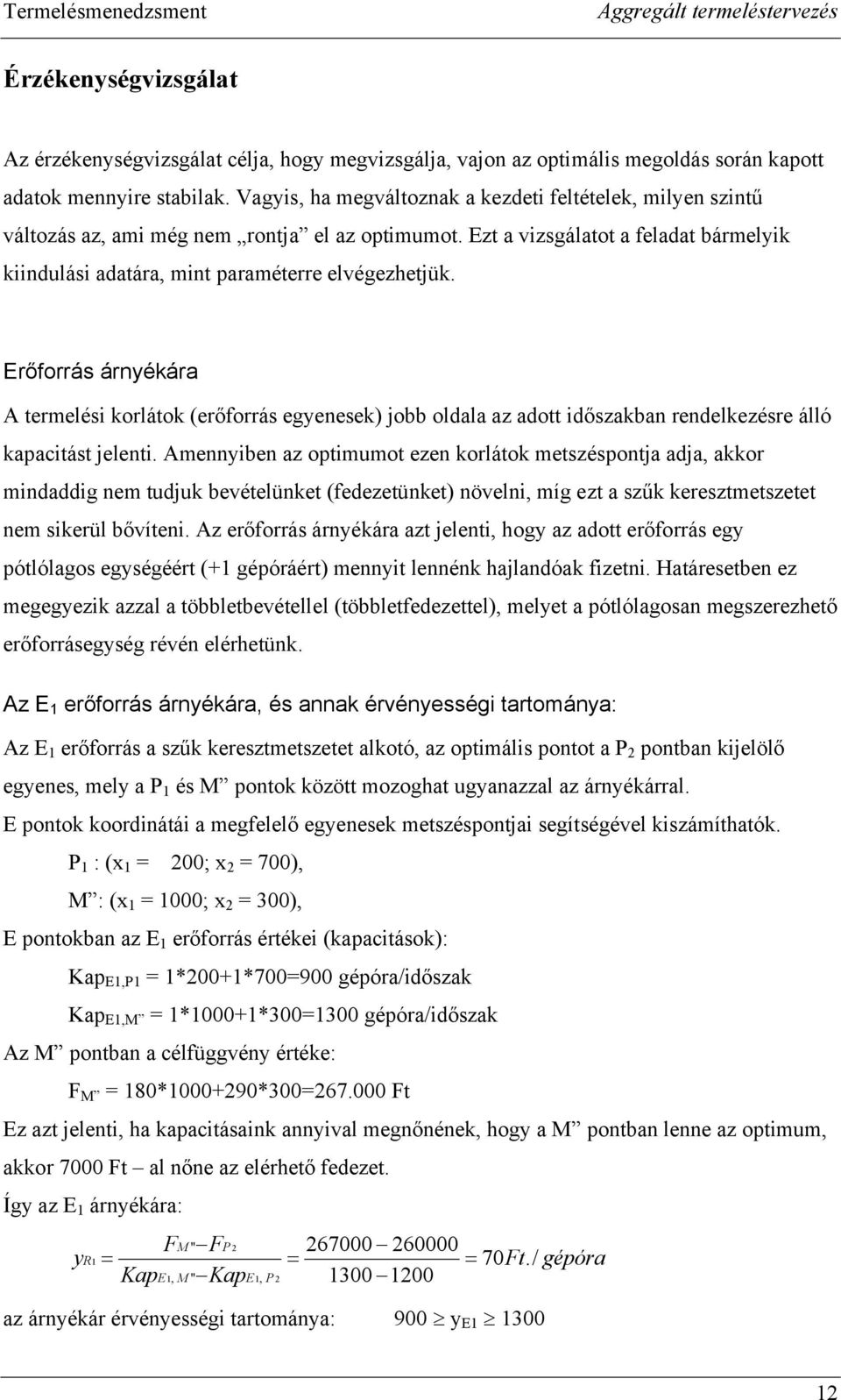 Erőforrás árnyékára A termelési korlátok (erőforrás egyenesek) jobb oldala az adott időszakban rendelkezésre álló kapacitást jelenti.