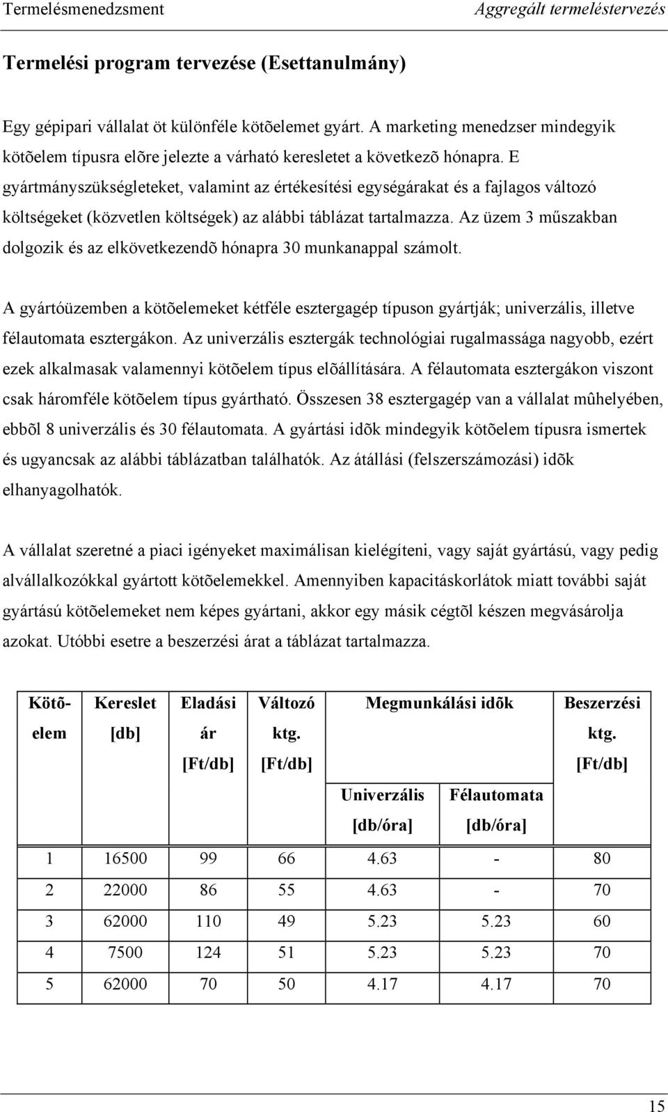 E gyártmányszükségleteket, valamint az értékesítési egységárakat és a fajlagos változó költségeket (közvetlen költségek) az alábbi táblázat tartalmazza.