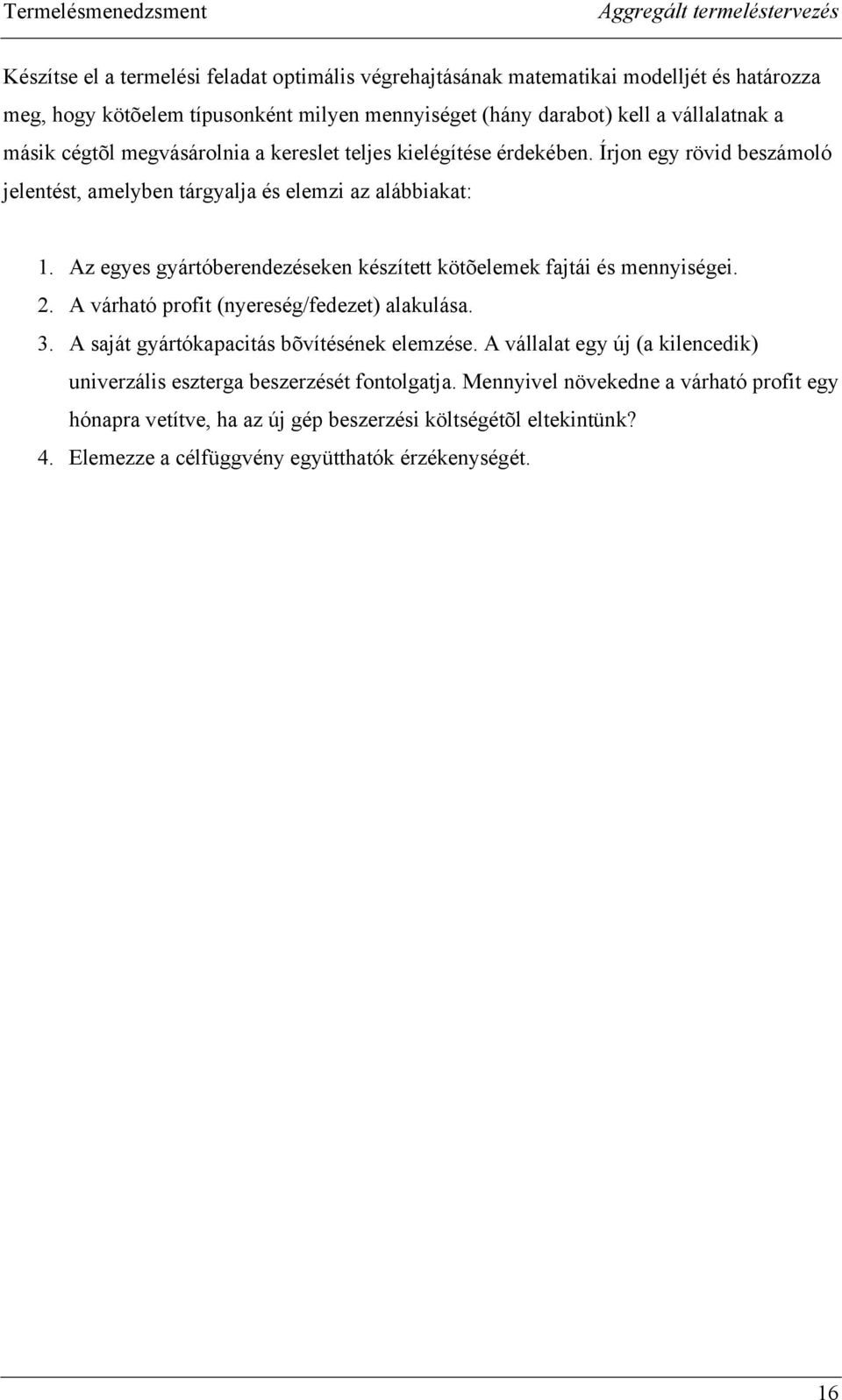 Az egyes gyártóberendezéseken készített kötõelemek fajtái és mennyiségei. 2. A várható profit (nyereség/fedezet) alakulása. 3. A saját gyártókapacitás bõvítésének elemzése.