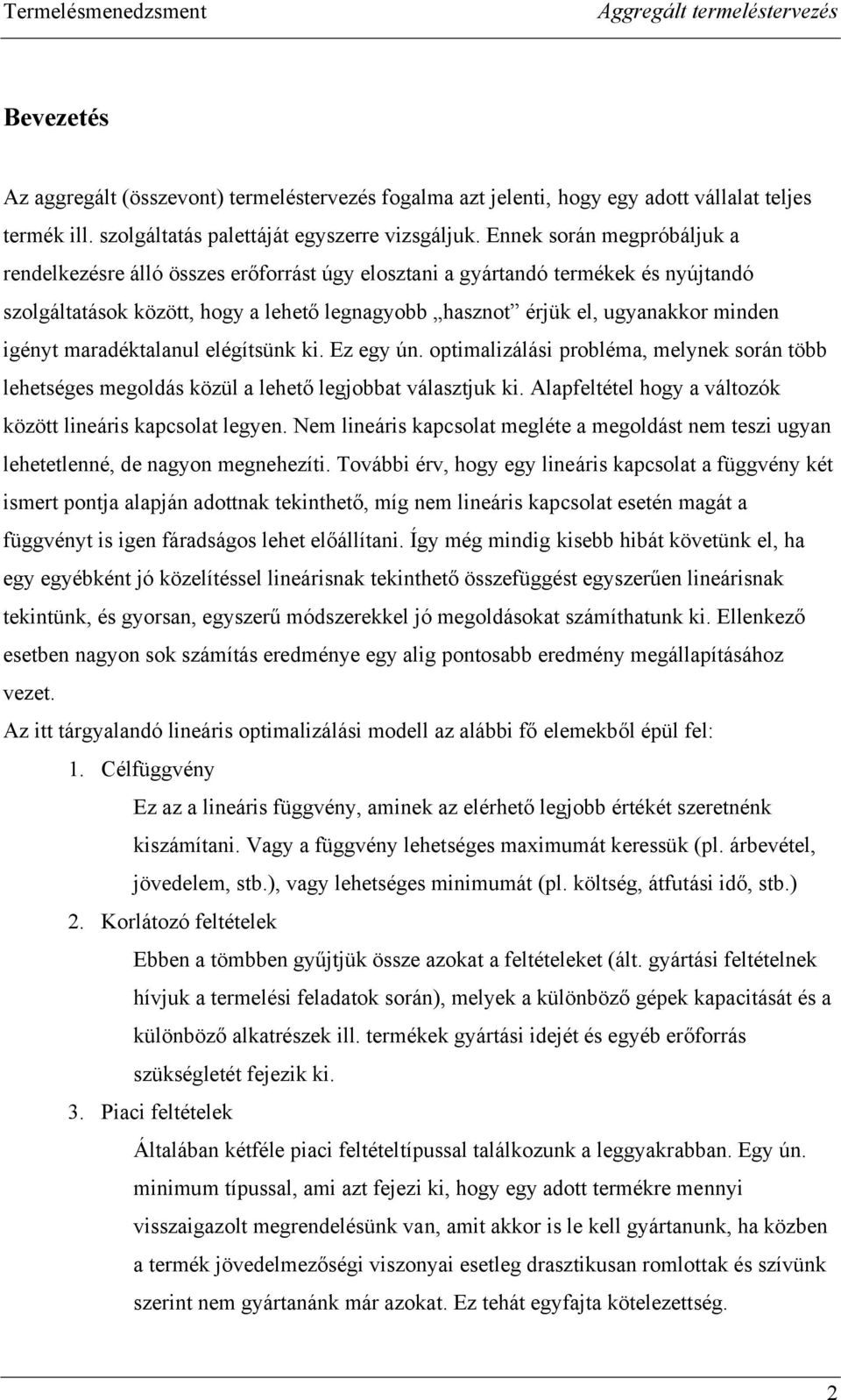 igényt maradéktalanul elégítsünk ki. Ez egy ún. optimalizálási probléma, melynek során több lehetséges megoldás közül a lehető legjobbat választjuk ki.