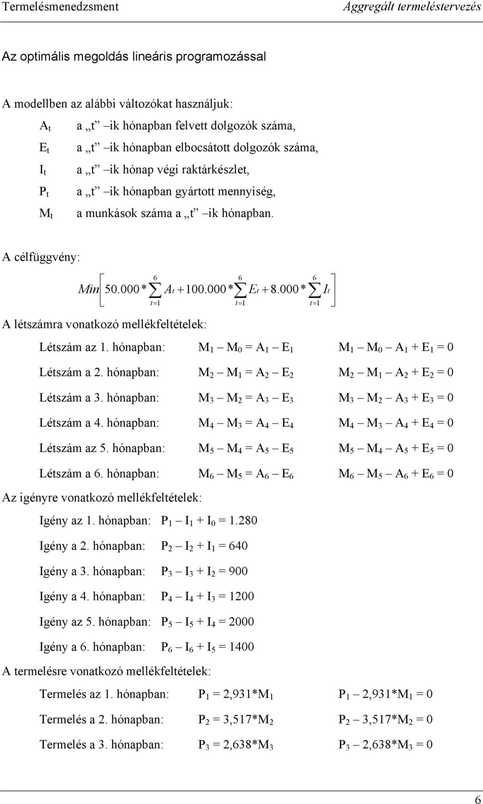 000* It t= 1 t= 1 A létszámra vonatkozó mellékfeltételek: Létszám az 1. hónapban: M 1 M 0 = A 1 E 1 M 1 M 0 A 1 + E 1 = 0 Létszám a 2. hónapban: M 2 M 1 = A 2 E 2 M 2 M 1 A 2 + E 2 = 0 Létszám a 3.