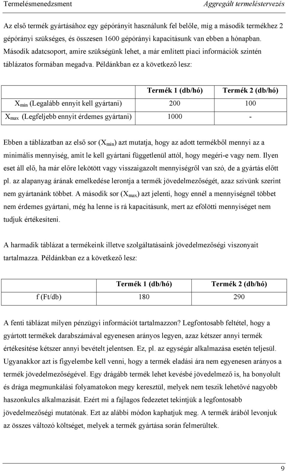 Példánkban ez a következő lesz: Termék 1 (db/hó) Termék 2 (db/hó) X min (Legalább ennyit kell gyártani) 200 100 X max (Legfeljebb ennyit érdemes gyártani) 1000 - Ebben a táblázatban az első sor (X