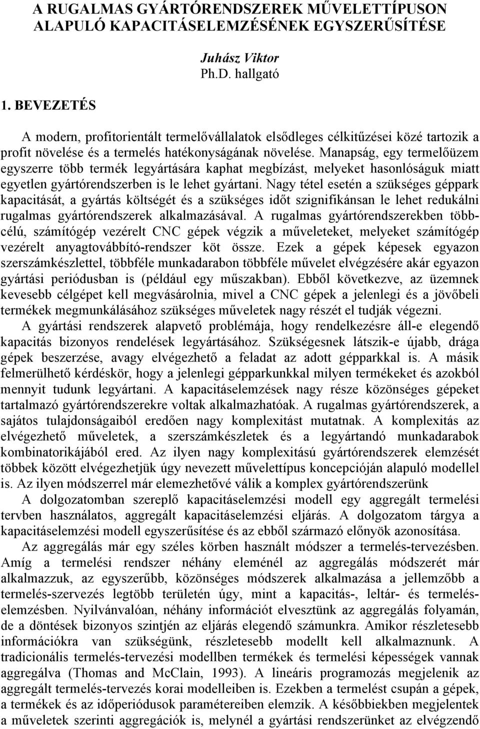 Nagy tétel esetén a szüséges géppar apacitását, a gyártás öltségét és a szüséges időt szignifiánsan le leet reduálni rugalmas gyártórendszere alalmazásával.