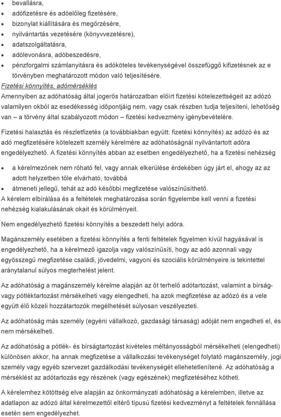 Fizetési könnyítés, adómérséklés Amennyiben az adóhatóság által jogerős határozatban előírt fizetési kötelezettségeit az adózó valamilyen okból az esedékesség időpontjáig nem, vagy csak részben tudja