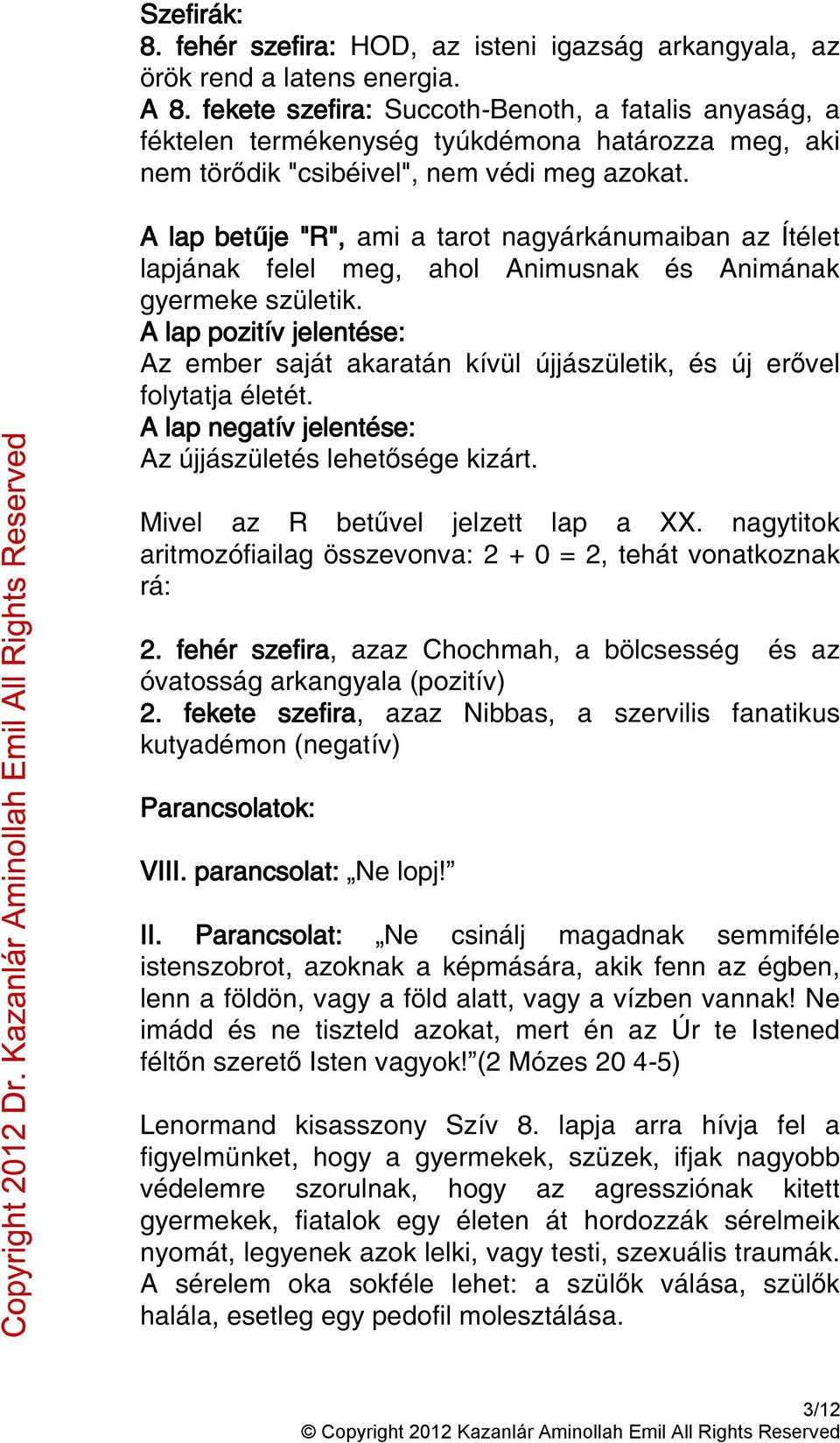 A lap betűje "R", ami a tarot nagyárkánumaiban az Ítélet lapjának felel meg, ahol Animusnak és Animának gyermeke születik.