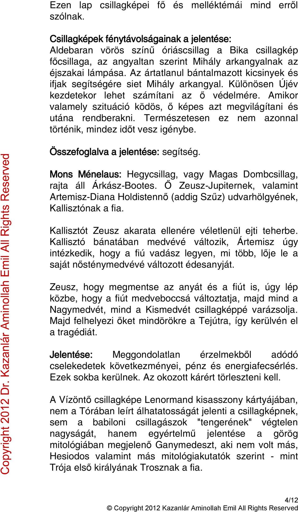 Az ártatlanul bántalmazott kicsinyek és ifjak segítségére siet Mihály arkangyal. Különösen Újév kezdetekor lehet számítani az ő védelmére.