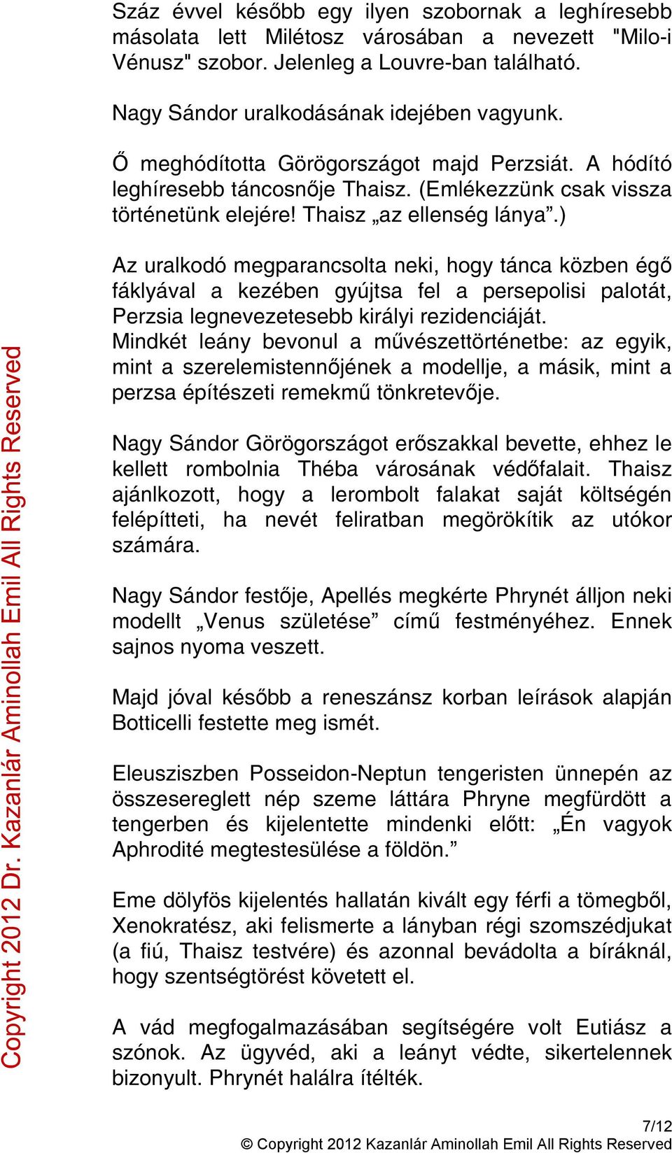 ) Az uralkodó megparancsolta neki, hogy tánca közben égő fáklyával a kezében gyújtsa fel a persepolisi palotát, Perzsia legnevezetesebb királyi rezidenciáját.