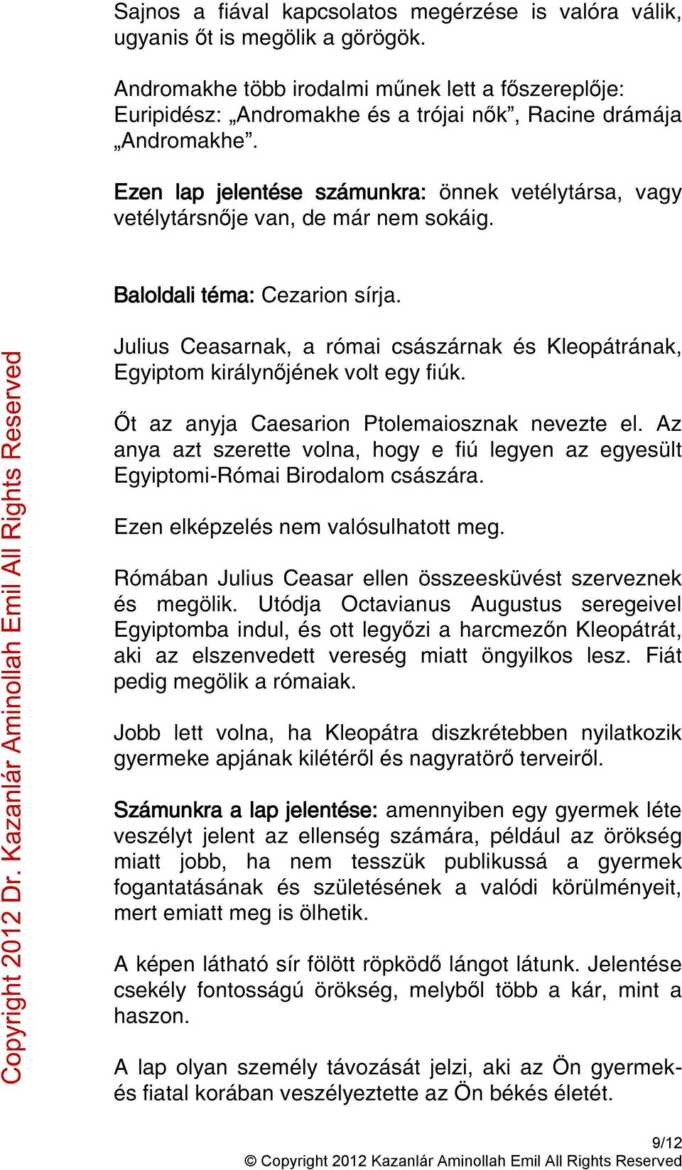 Ezen lap jelentése számunkra: önnek vetélytársa, vagy vetélytársnője van, de már nem sokáig. Baloldali téma: Cezarion sírja.