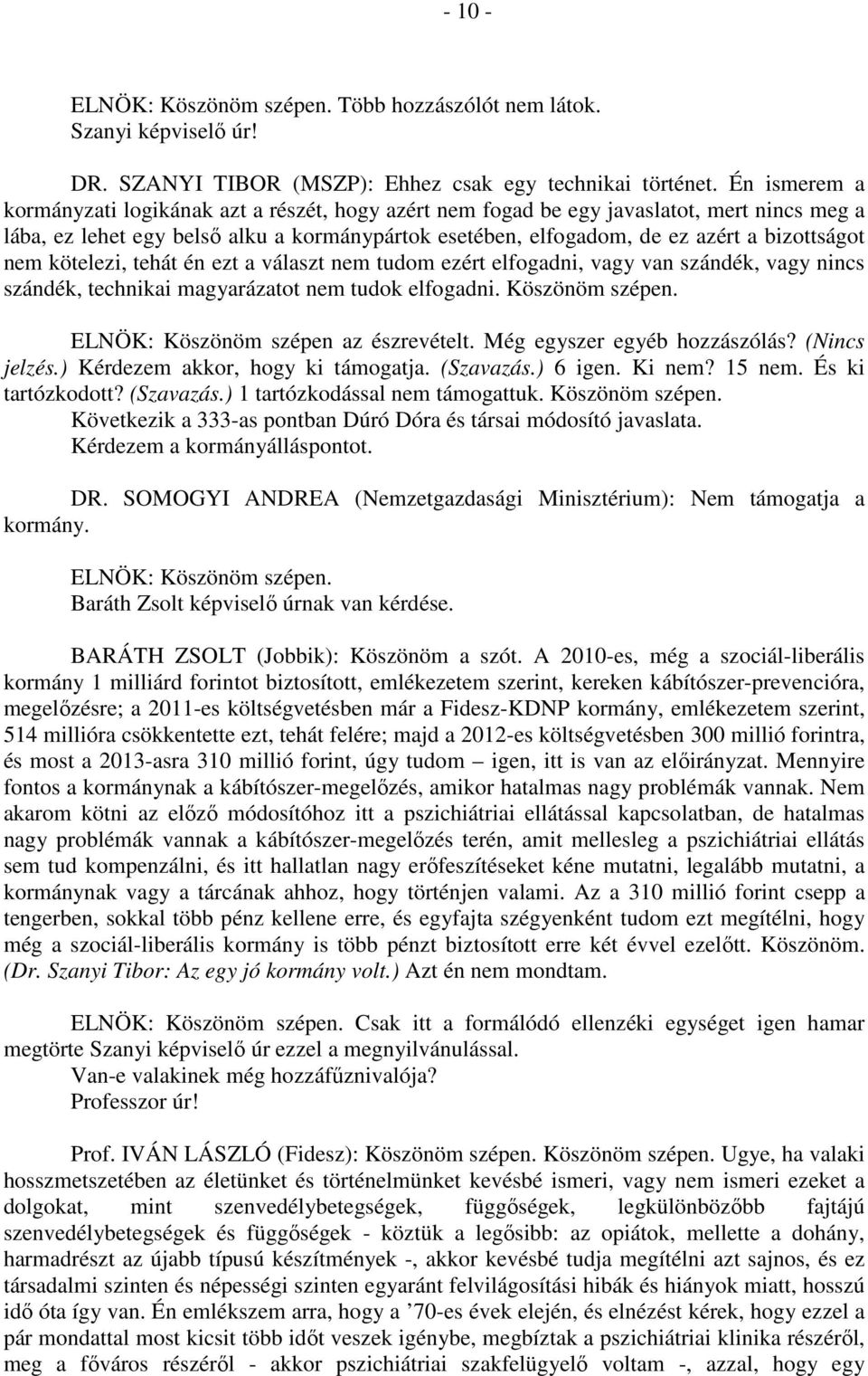 nem kötelezi, tehát én ezt a választ nem tudom ezért elfogadni, vagy van szándék, vagy nincs szándék, technikai magyarázatot nem tudok elfogadni. Köszönöm szépen.