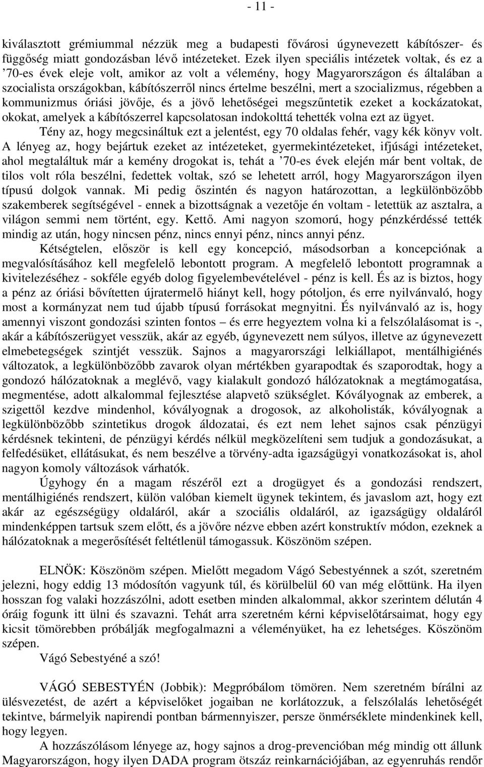 a szocializmus, régebben a kommunizmus óriási jövője, és a jövő lehetőségei megszűntetik ezeket a kockázatokat, okokat, amelyek a kábítószerrel kapcsolatosan indokolttá tehették volna ezt az ügyet.