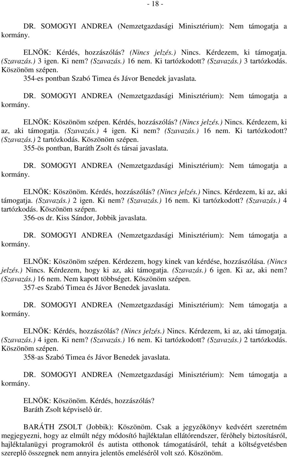 Ki tartózkodott? (Szavazás.) 2 tartózkodás. Köszönöm szépen. 355-ös pontban, Baráth Zsolt és társai javaslata. ELNÖK: Köszönöm. Kérdés, hozzászólás? (Nincs jelzés.) Nincs.