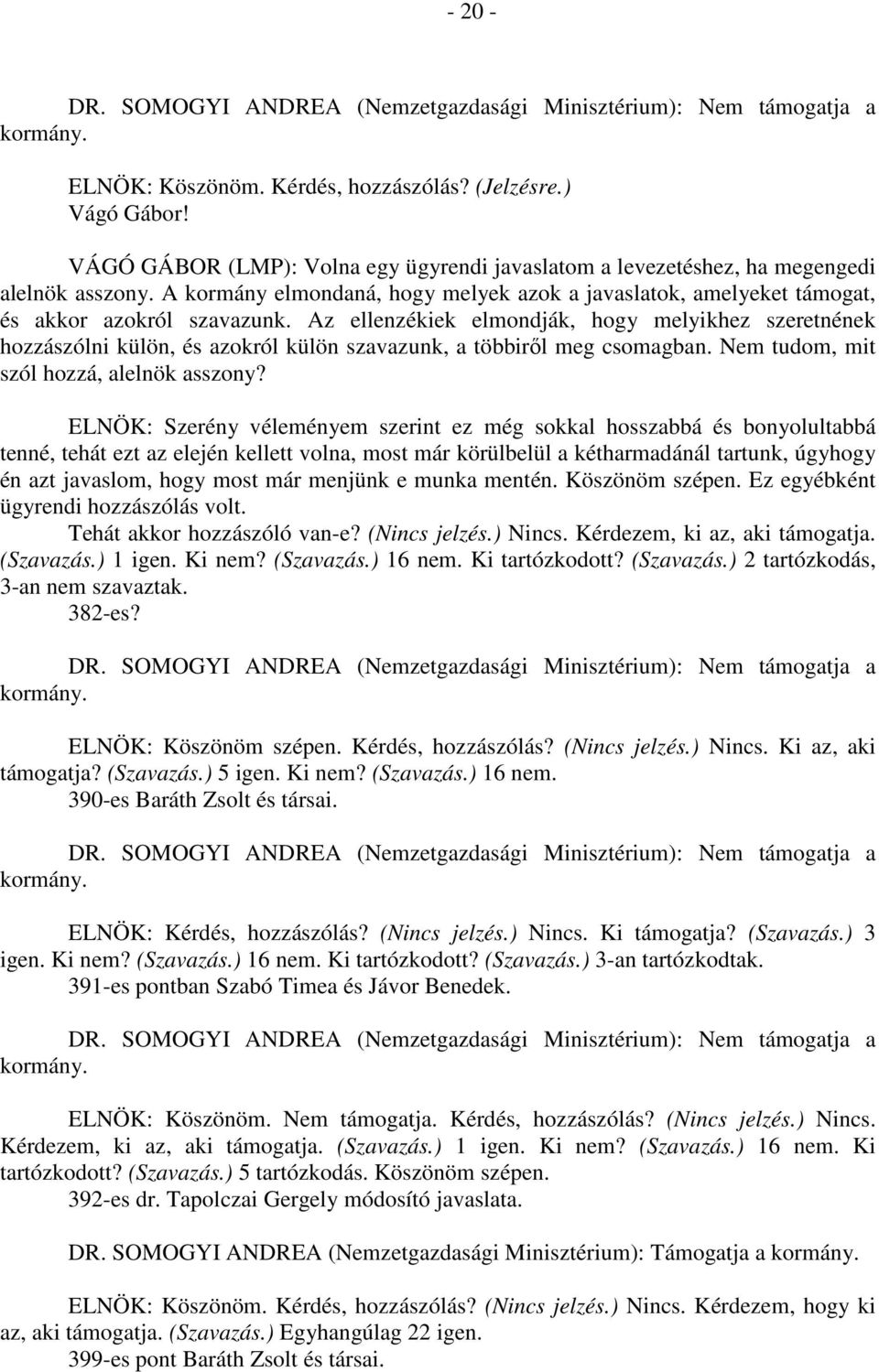 Az ellenzékiek elmondják, hogy melyikhez szeretnének hozzászólni külön, és azokról külön szavazunk, a többiről meg csomagban. Nem tudom, mit szól hozzá, alelnök asszony?