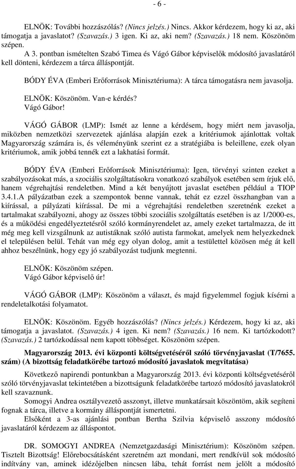 BÓDY ÉVA (Emberi Erőforrások Minisztériuma): A tárca támogatásra nem javasolja. ELNÖK: Köszönöm. Van-e kérdés? Vágó Gábor!