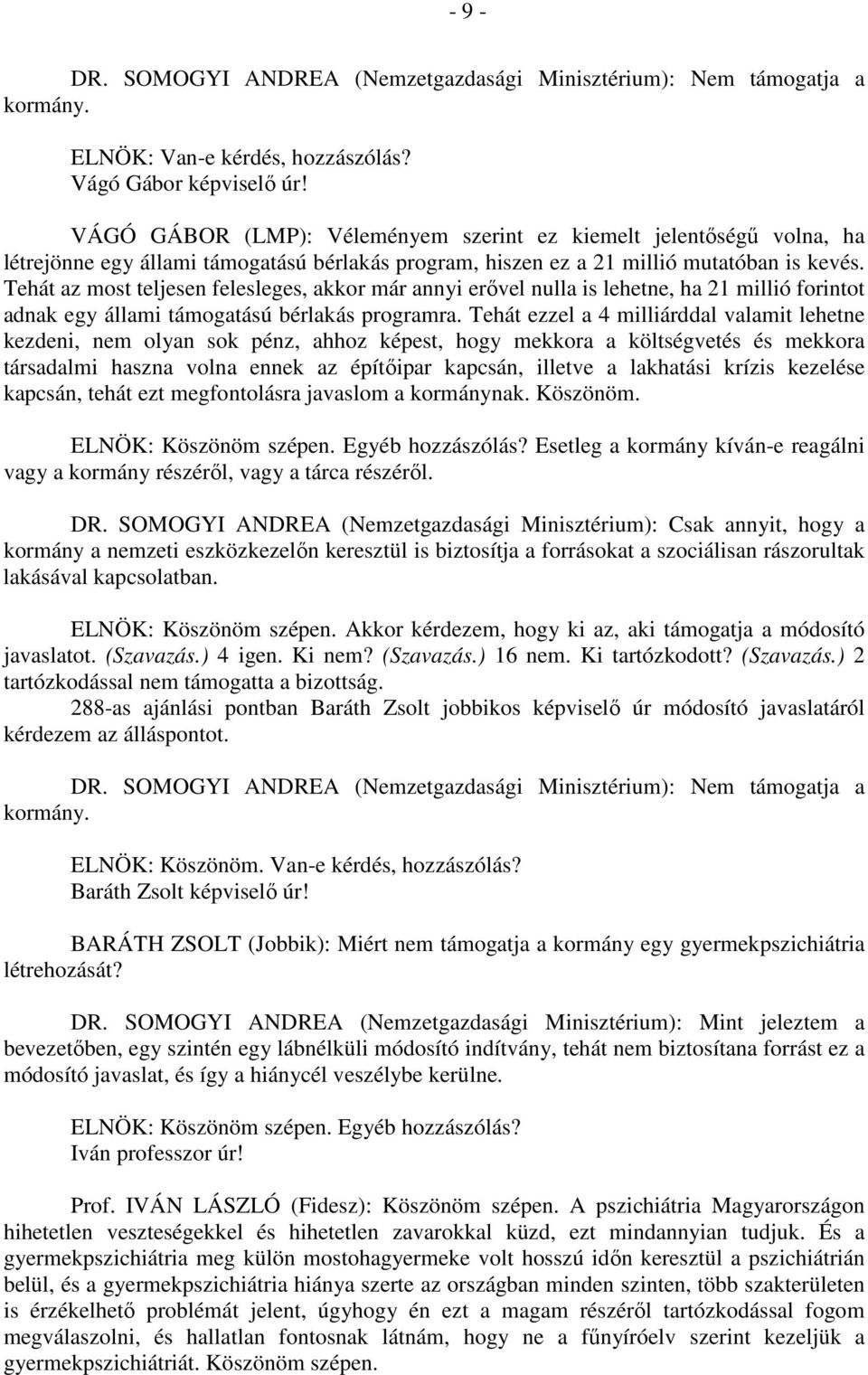 Tehát az most teljesen felesleges, akkor már annyi erővel nulla is lehetne, ha 21 millió forintot adnak egy állami támogatású bérlakás programra.