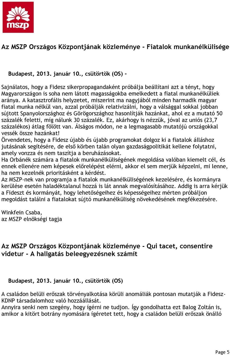 A katasztrofális helyzetet, miszerint ma nagyjából minden harmadik magyar fiatal munka nélkül van, azzal próbálják relativizálni, hogy a válsággal sokkal jobban sújtott Spanyolországhoz és