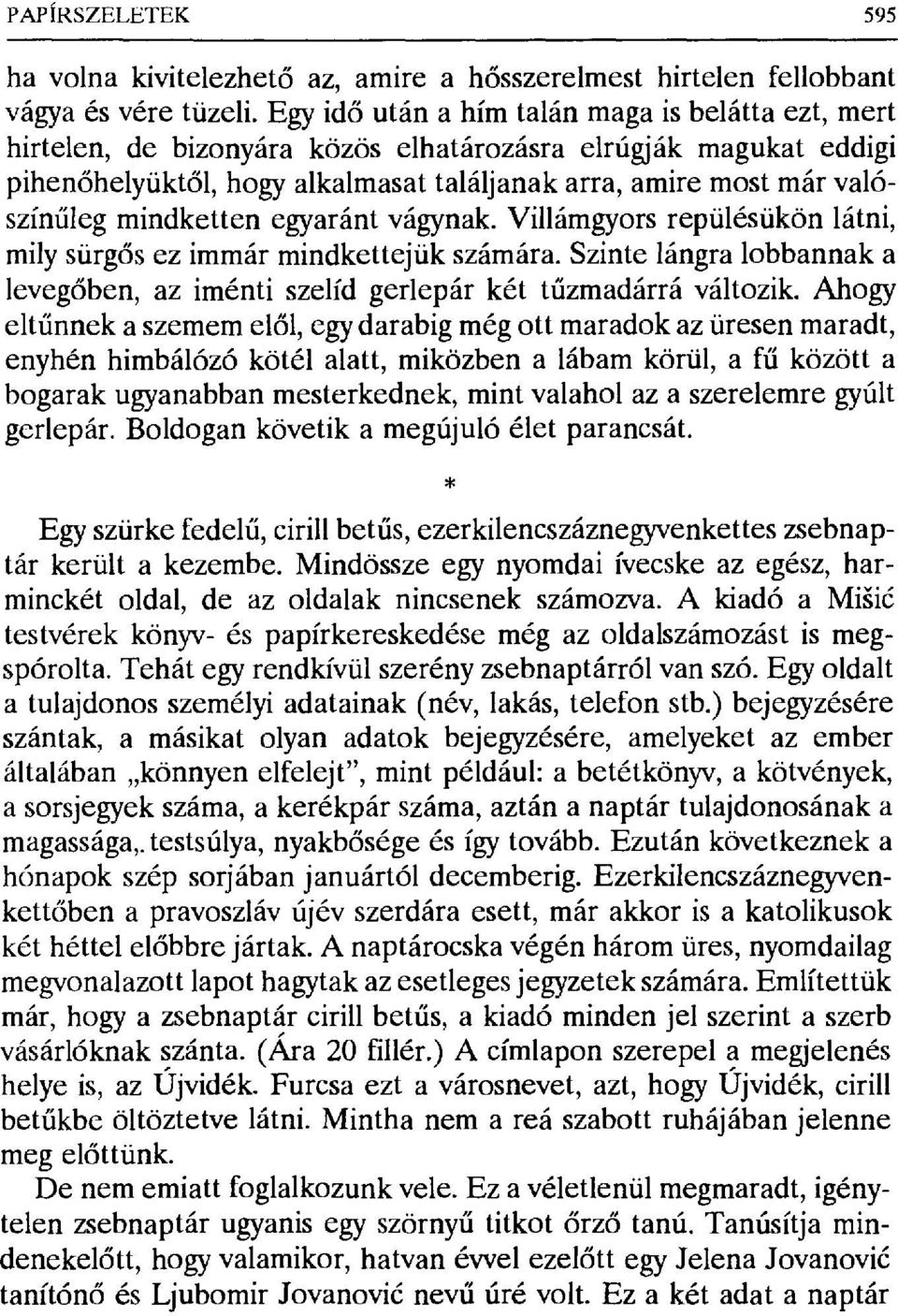 mindketten egyaránt vágynak. Villámgyors repülésükön látni, mily sürgős ez immár mindkettejük számára. Szinte lángra lobbannak a levegőben, az iménti szelíd gerlepár két t űzmadárrá változik.