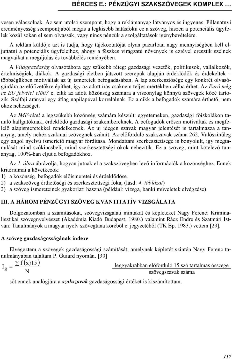 A reklám küldője azt is tudja, hogy tájékoztatóját olyan pazarlóan nagy mennyiségben kell eljuttatni a potenciális ügyfeleihez, ahogy a fészkes virágzatú növények is ezrével eresztik szélnek