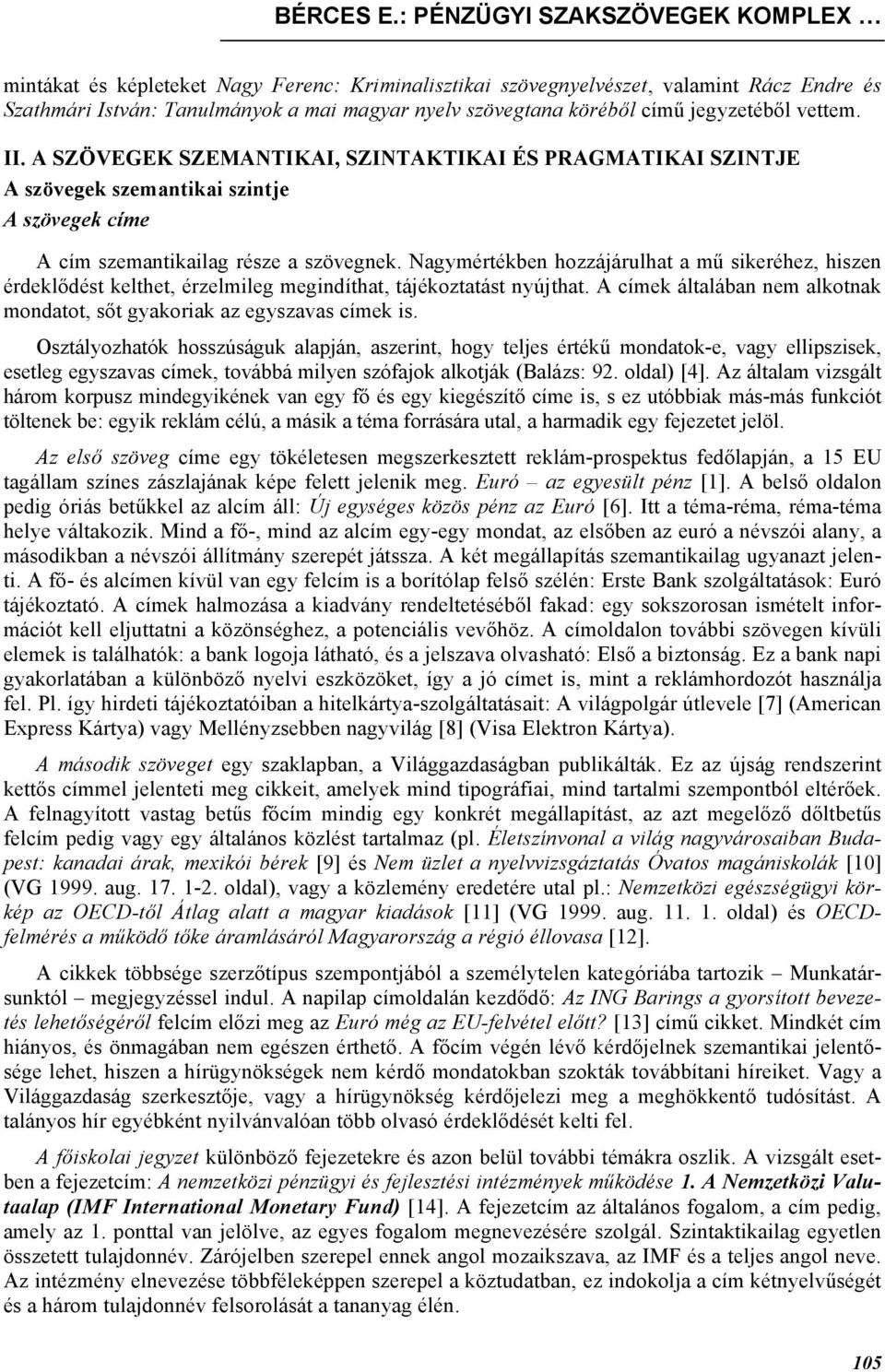 jegyzetéből vettem. II. A SZÖVEGEK SZEMANTIKAI, SZINTAKTIKAI ÉS PRAGMATIKAI SZINTJE A szövegek szemantikai szintje A szövegek címe A cím szemantikailag része a szövegnek.