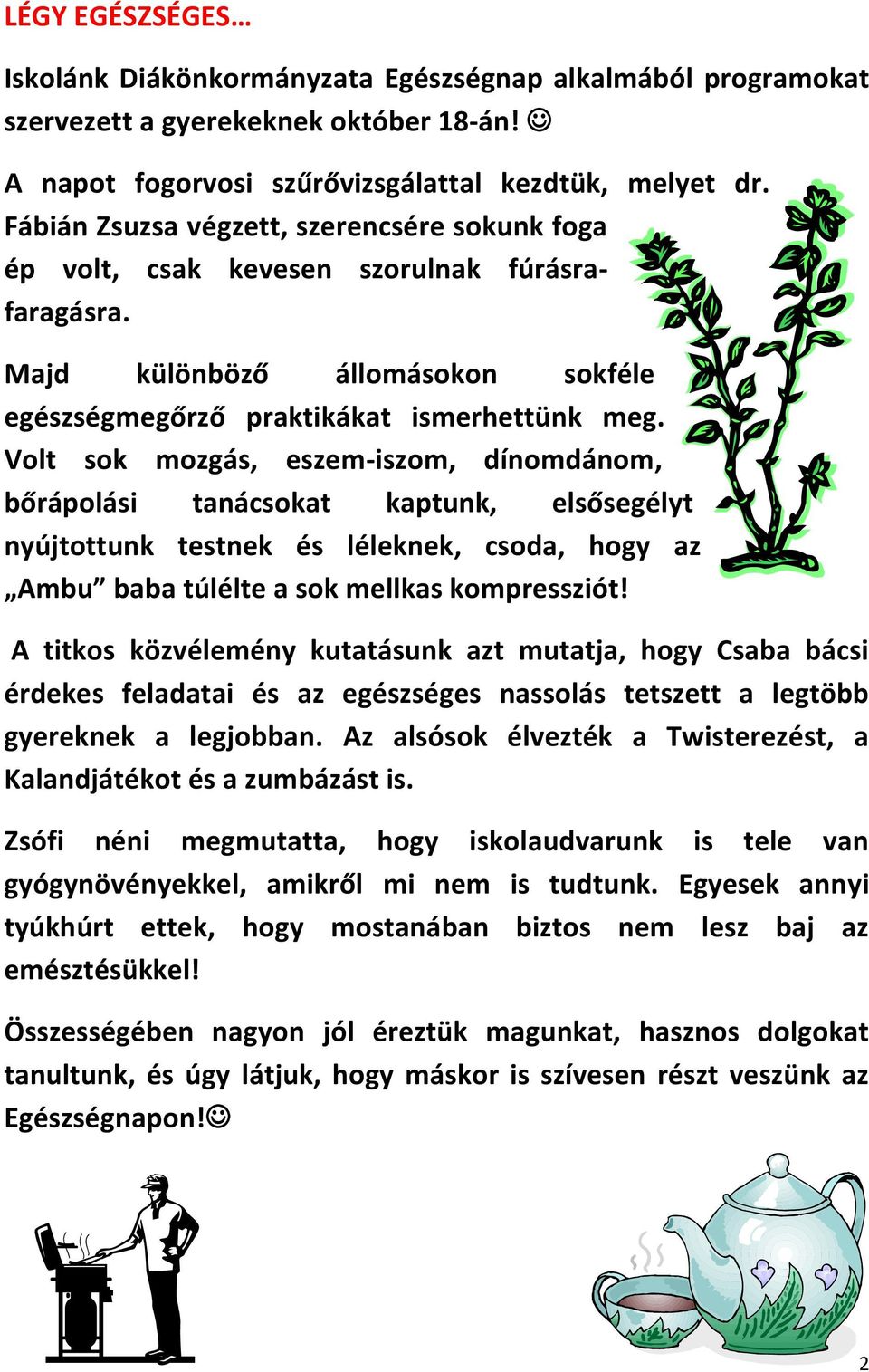 Volt sok mozgás, eszem-iszom, dínomdánom, bőrápolási tanácsokat kaptunk, elsősegélyt nyújtottunk testnek és léleknek, csoda, hogy az Ambu baba túlélte a sok mellkas kompressziót!