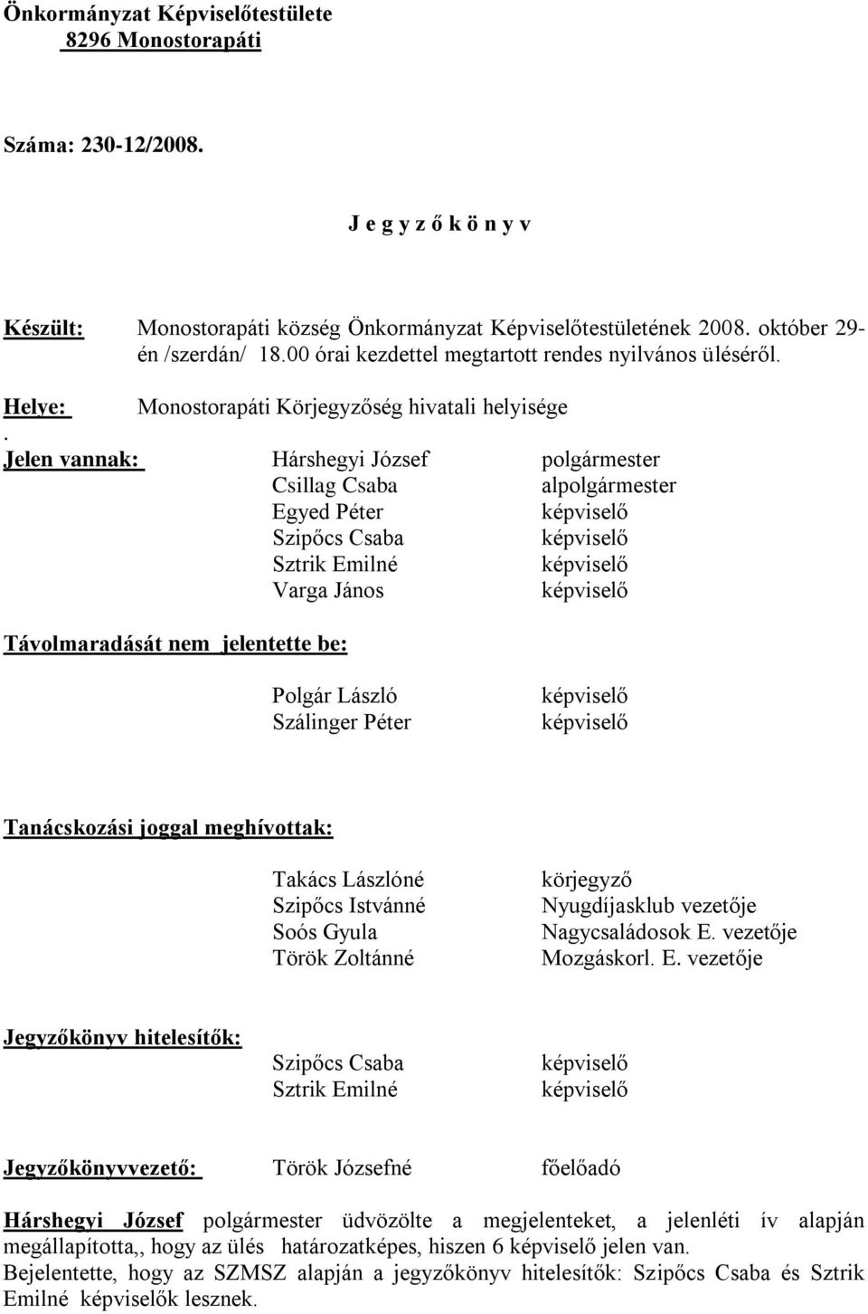 Jelen vannak: Hárshegyi József Csillag Csaba al Egyed Péter Szipőcs Csaba Sztrik Emilné Varga János Távolmaradását nem jelentette be: Polgár László Szálinger Péter Tanácskozási joggal meghívottak: