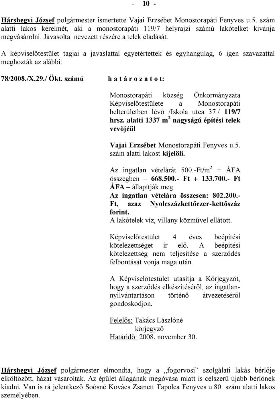 alatti 1337 m 2 nagyságú építési telek vevőjéül Vajai Erzsébet Monostorapáti Fenyves u.5. szám alatti lakost kijelöli. Az ingatlan vételárát 500.-Ft/m 2 + ÁFA összegben 668.500.- Ft + 133.700.