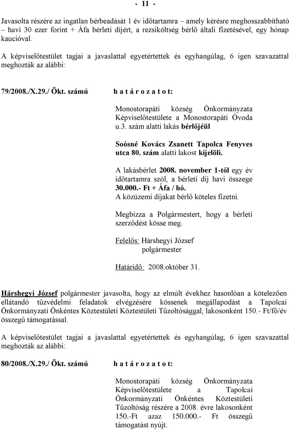 szám alatti lakost kijelöli. A lakásbérlet 2008. november 1-től egy év időtartamra szól, a bérleti díj havi összege 30.000.- Ft + Áfa / hó. A közüzemi díjakat bérlő köteles fizetni.