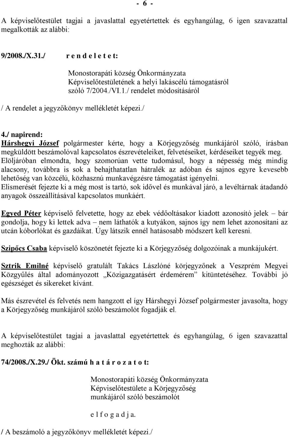 Elöljáróban elmondta, hogy szomorúan vette tudomásul, hogy a népesség még mindig alacsony, továbbra is sok a behajthatatlan hátralék az adóban és sajnos egyre kevesebb lehetőség van közcélú,