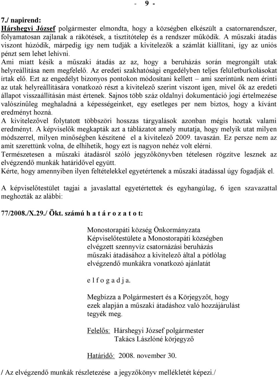 Ami miatt késik a műszaki átadás az az, hogy a beruházás során megrongált utak helyreállítása nem megfelelő. Az eredeti szakhatósági engedélyben teljes felületburkolásokat írtak elő.